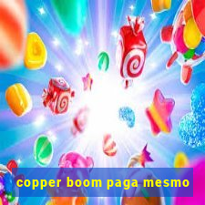 copper boom paga mesmo